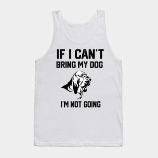 Bloodhound  If I Can't Bring My Dog I'm Not Going Tank Top